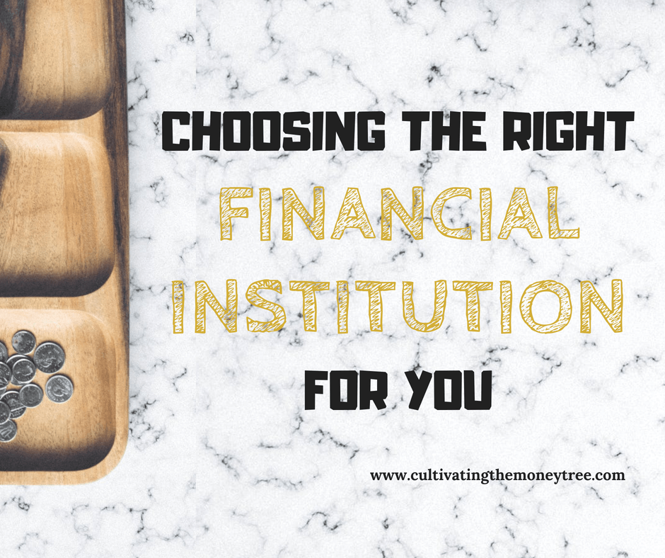 http://cultivatingthemoneytree.com/choosing-the-right-financial-institution-for-you/